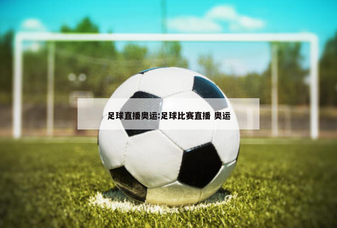足球直播奥运:足球比赛直播 奥运