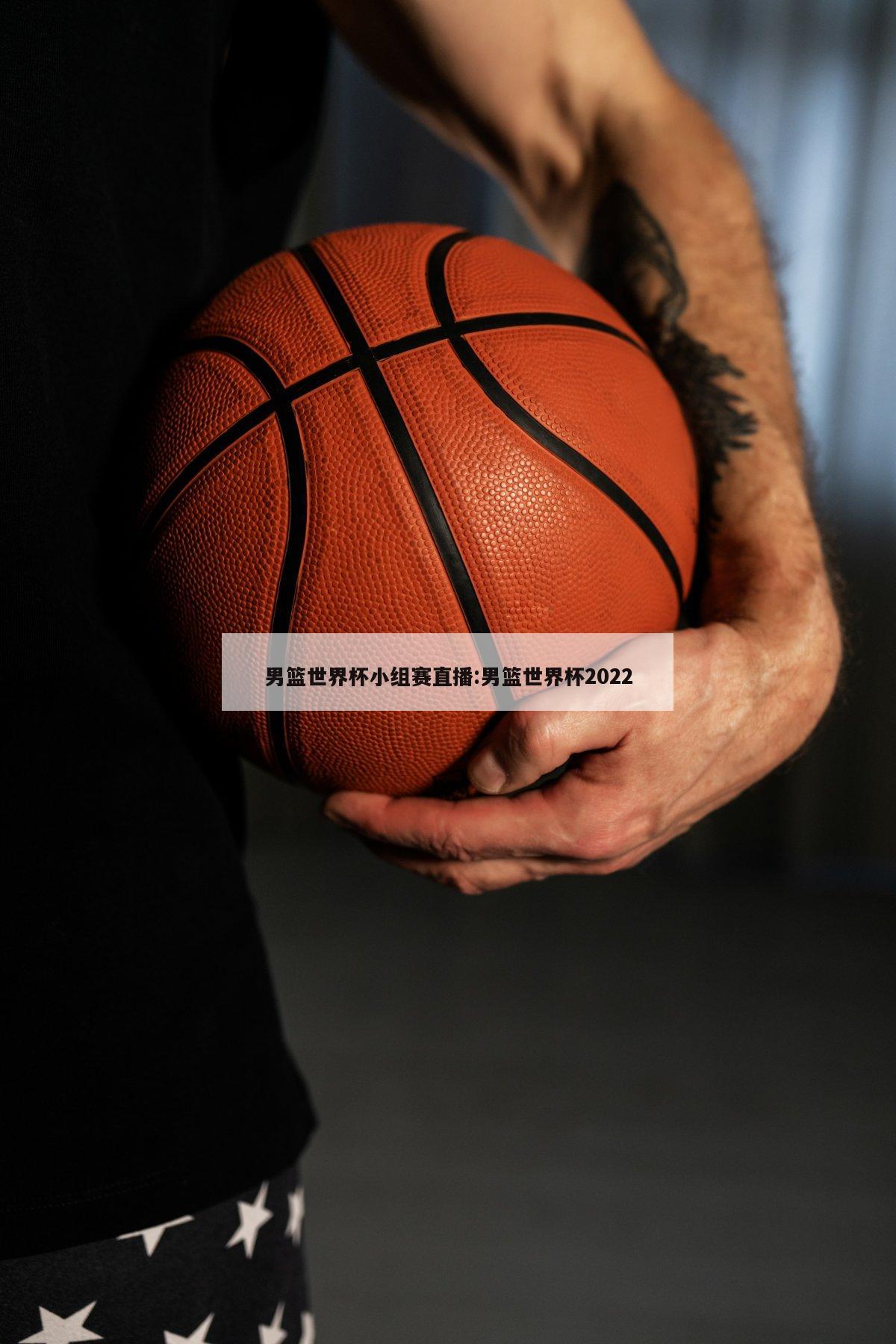 男篮世界杯小组赛直播:男篮世界杯2022