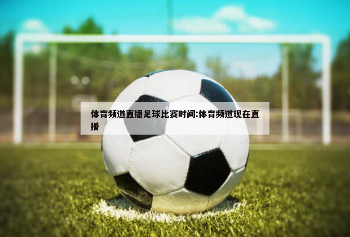 体育频道直播足球比赛时间:体育频道现在直播