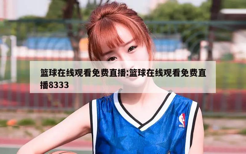 篮球在线观看免费直播:篮球在线观看免费直播8333