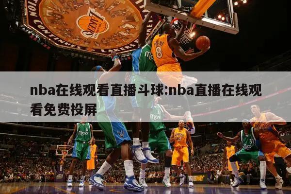nba在线观看直播斗球:nba直播在线观看免费投屏